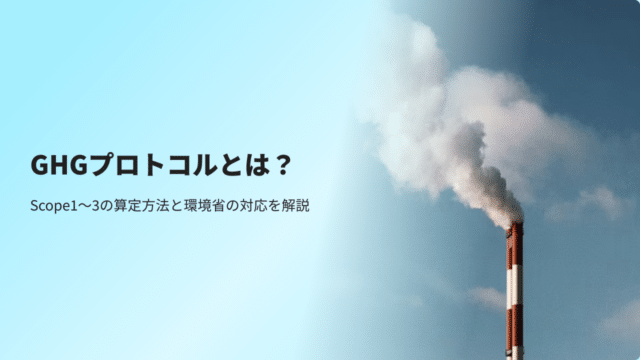 GHGプロトコルとは？Scope1～3の算定方法と環境省の対応を解説